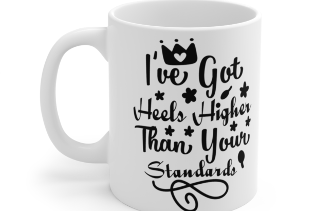 I’ve Got Heels Higher Than Your Standards – White 11oz Ceramic Coffee Mug 2