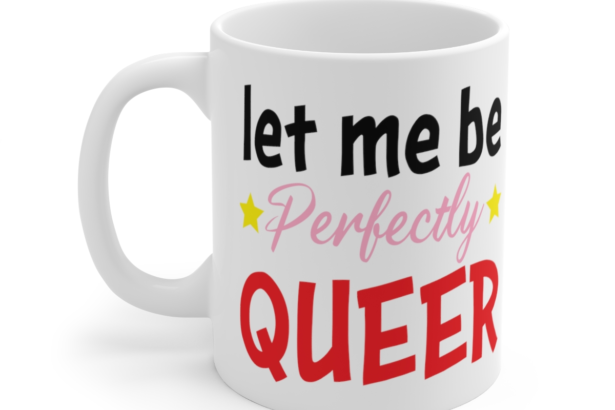 Let Me Be Perfectly Queer – White 11oz Ceramic Coffee Mug