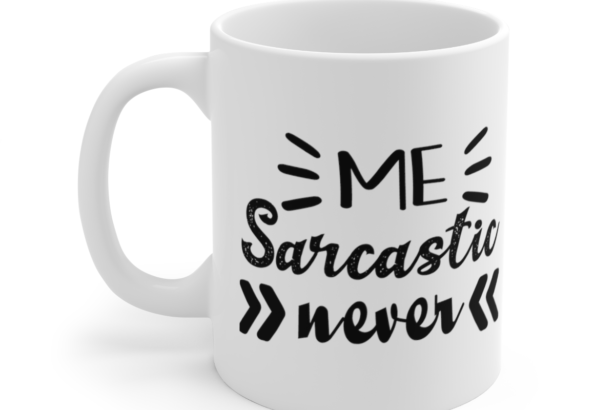 Me Sarcastic Never – White 11oz Ceramic Coffee Mug 4