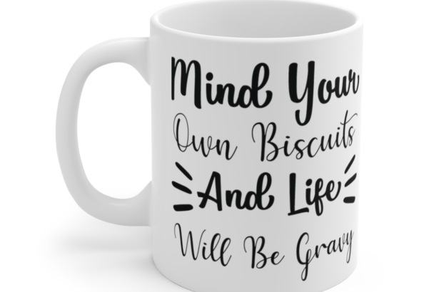 Mind Your Own Biscuits And Life Will Be Gravy – White 11oz Ceramic Coffee Mug 4