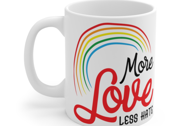 More Love Less Hate – White 11oz Ceramic Coffee Mug