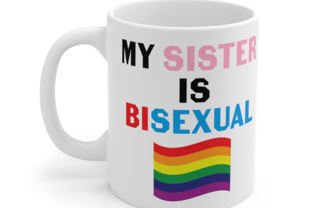 My Sister is Bisexual – White 11oz Ceramic Coffee Mug
