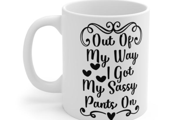 Out Of My Way I Got My Sassy Pants On – White 11oz Ceramic Coffee Mug 5