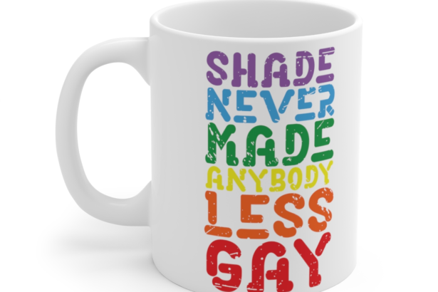 Shade Never Made Anybody Less Gay – White 11oz Ceramic Coffee Mug
