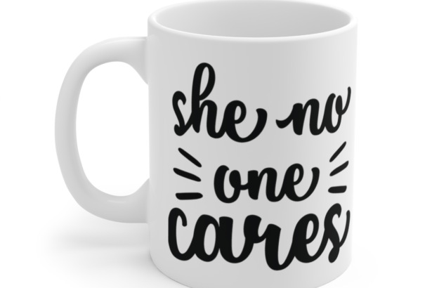 She No One Cares – White 11oz Ceramic Coffee Mug