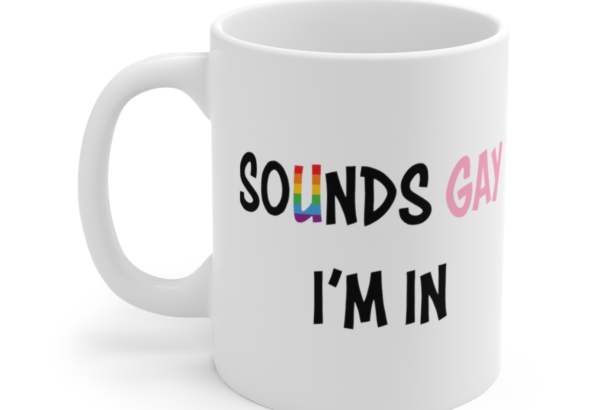 Sounds Gay I’m In – White 11oz Ceramic Coffee Mug 2