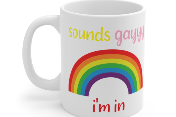 Sounds Gayyy I’m In – White 11oz Ceramic Coffee Mug