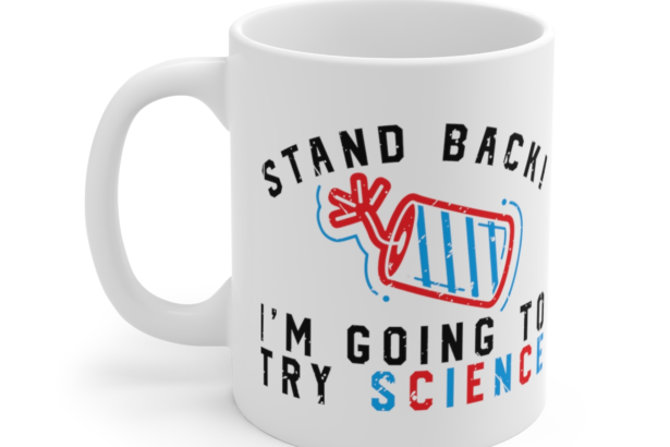 Stand Back! I’m Going to Try Science – White 11oz Ceramic Coffee Mug