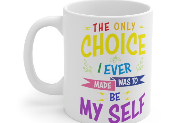 The Only Choice I Ever Made Was To Be My Self – White 11oz Ceramic Coffee Mug