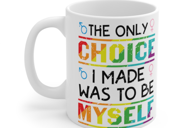 The Only Choice I Ever Made Was To Be Myself – White 11oz Ceramic Coffee Mug 2