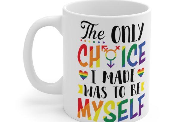 The Only Choice I Ever Made Was To Be Myself – White 11oz Ceramic Coffee Mug