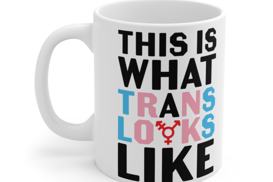 This is What Trans Looks Like – White 11oz Ceramic Coffee Mug