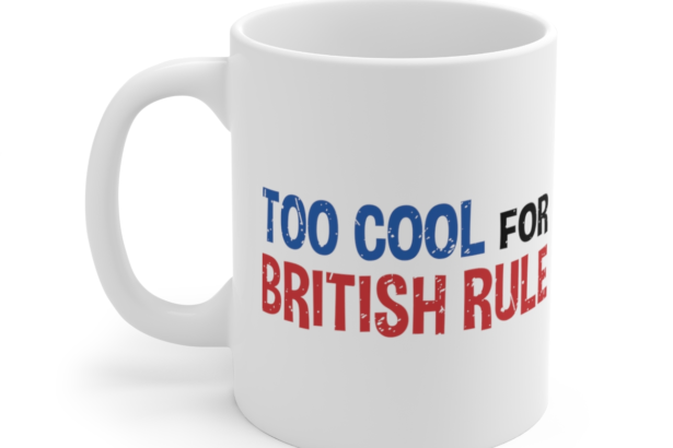 Too Cool For British Rule – White 11oz Ceramic Coffee Mug