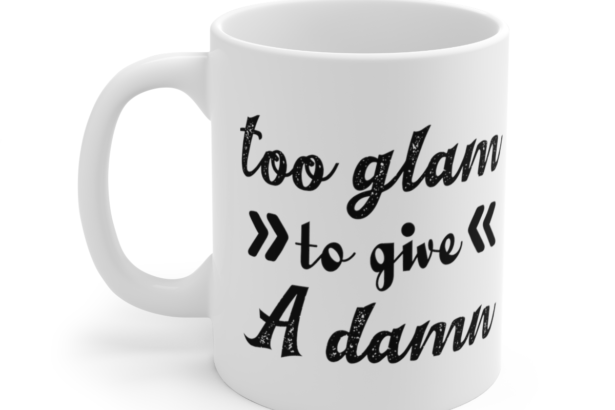 Too Glam To Give A Damn – White 11oz Ceramic Coffee Mug 12