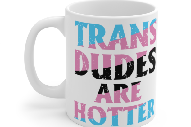 Trans Dudes are Hotter – White 11oz Ceramic Coffee Mug
