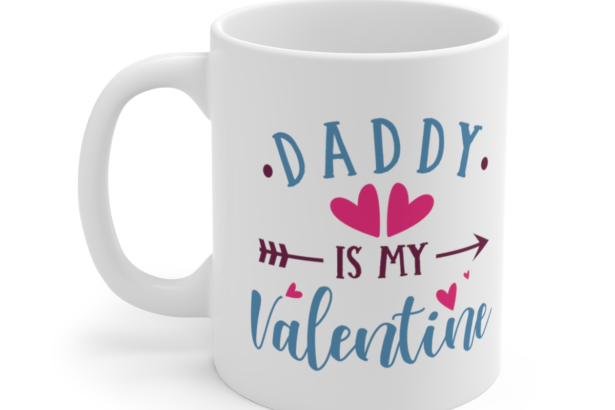 Daddy is My Valentine – White 11oz Ceramic Coffee Mug 3