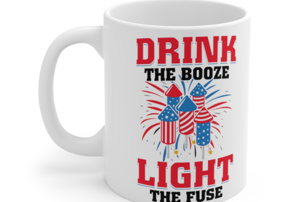 Drink The Booze Light The Fuse – White 11oz Ceramic Coffee Mug