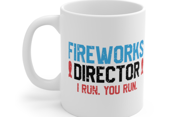 Fireworks Director I Run. You Run. – White 11oz Ceramic Coffee Mug