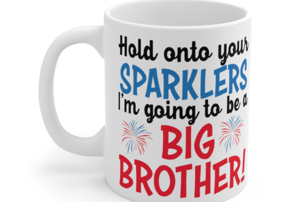 Hold Onto Your Sparklers I’m Going To Be A Big Brother! – White 11oz Ceramic Coffee Mug