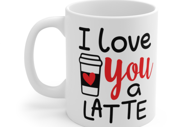 I Love You A Latte – White 11oz Ceramic Coffee Mug