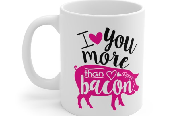 I Love You More Than Bacon – White 11oz Ceramic Coffee Mug