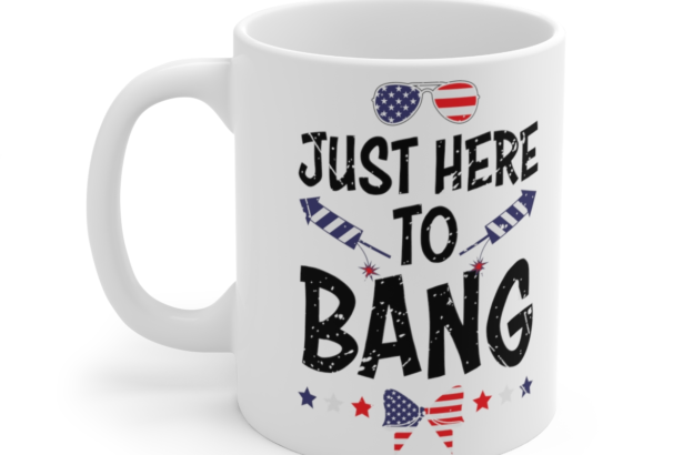 Just Here To Bang – White 11oz Ceramic Coffee Mug 3