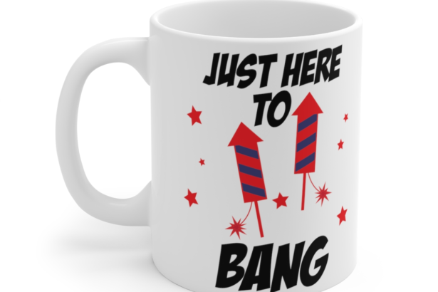 Just Here To Bang – White 11oz Ceramic Coffee Mug 5