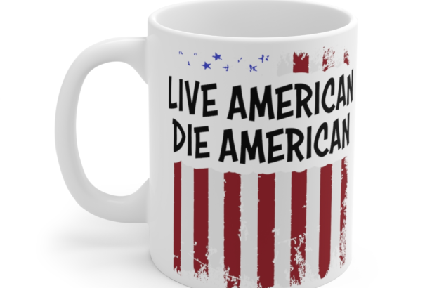 Live American Die American – White 11oz Ceramic Coffee Mug