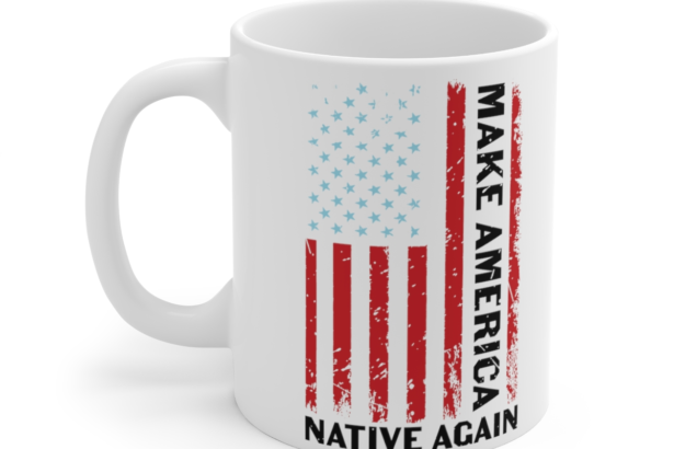 Make America Native Again – White 11oz Ceramic Coffee Mug