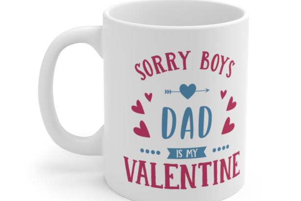 Sorry Boys Dad is My Valentine – White 11oz Ceramic Coffee Mug 2