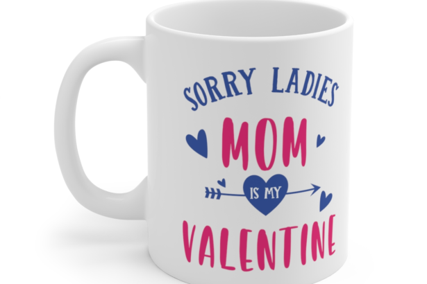 Sorry Ladies Mom is My Valentine – White 11oz Ceramic Coffee Mug 2