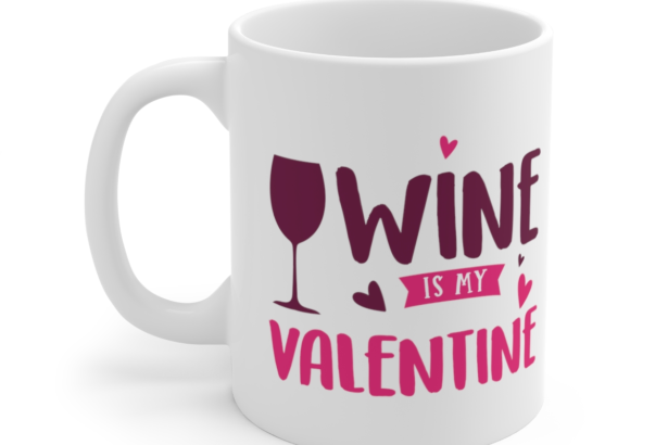 Wine is My Valentine – White 11oz Ceramic Coffee Mug 2
