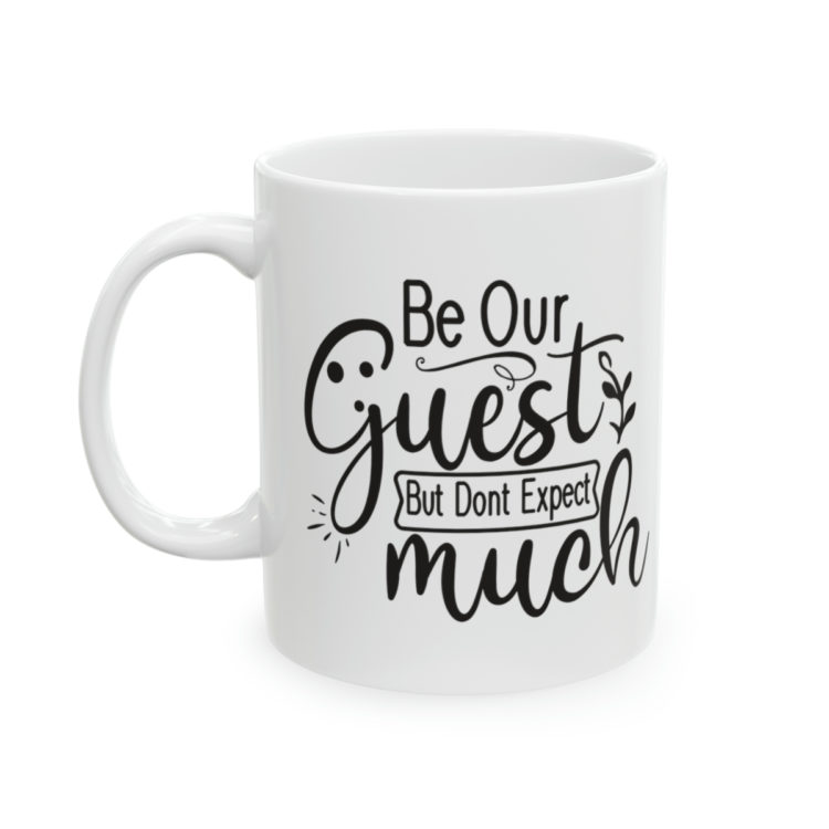 [Printed in USA] Be Our Guest But Don't Expect Much - White 11oz Ceramic Coffee Mug