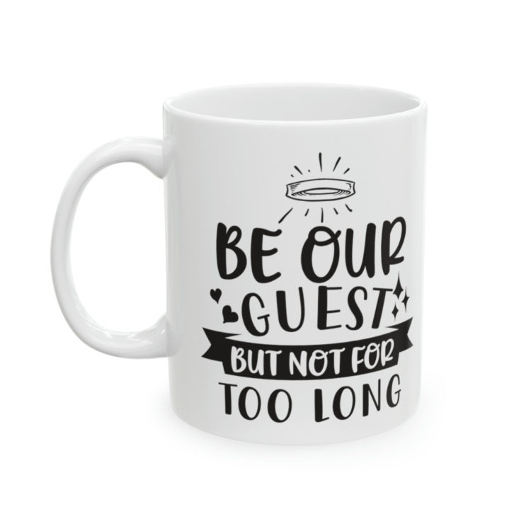 [Printed in USA] Be Our Guest But Not For Too Long - White 11oz Ceramic Coffee Mug