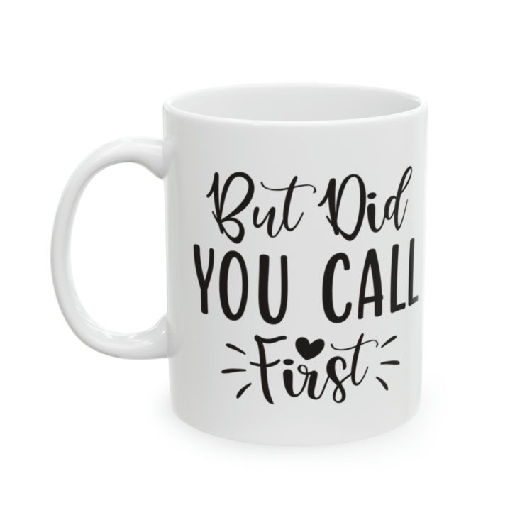 [Printed in USA] But Did You Call First - White 11oz Ceramic Coffee Mug