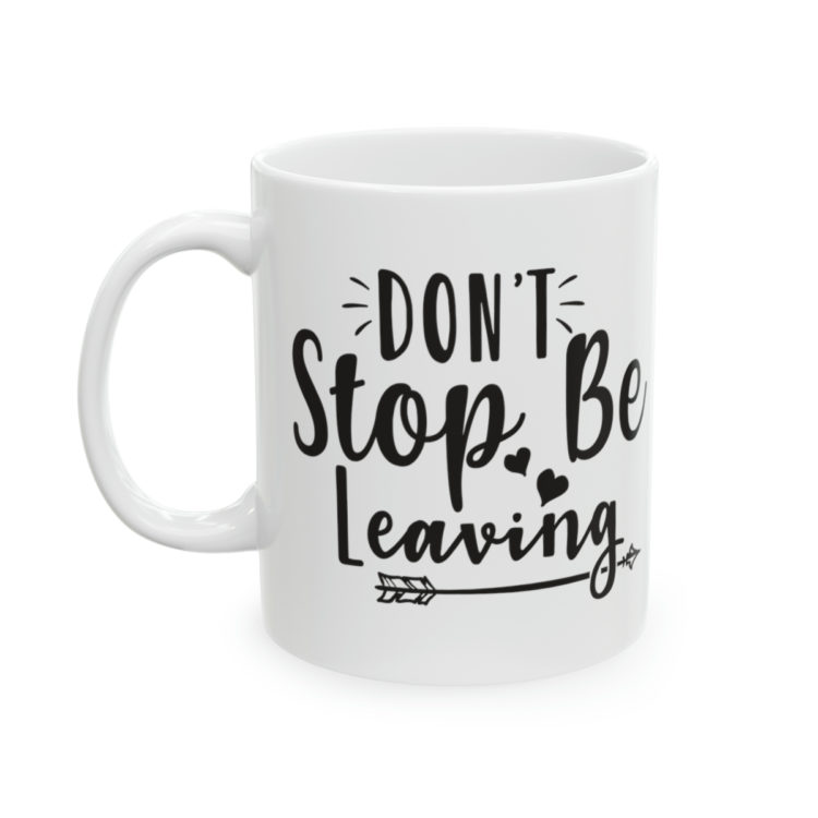 [Printed in USA] Don't Stop Be Leaving - White 11oz Ceramic Coffee Mug