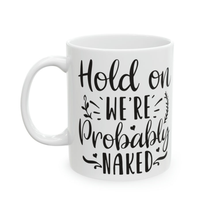 [Printed in USA] Hold On We're Probably Naked - White 11oz Ceramic Coffee Mug