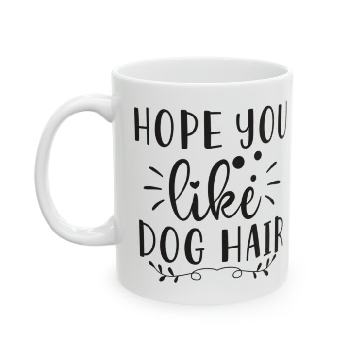 [Printed in USA] Hope You Like Dog Hair - White 11oz Ceramic Coffee Mug