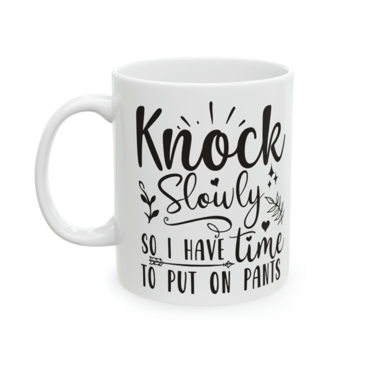 [Printed in USA] Knock Slowly So I Have Time To Put On Pants - White 11oz Ceramic Coffee Mug