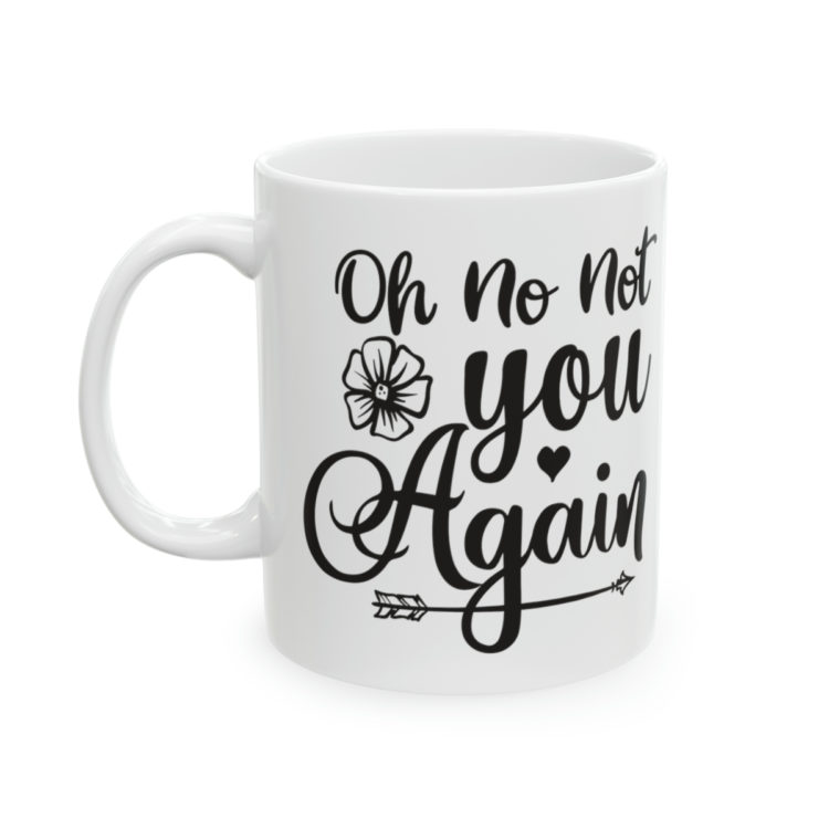 [Printed in USA] Oh No Not You Again - White 11oz Ceramic Coffee Mug