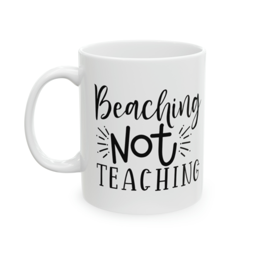 Beaching Not Teaching – White 11oz Ceramic Coffee Mug