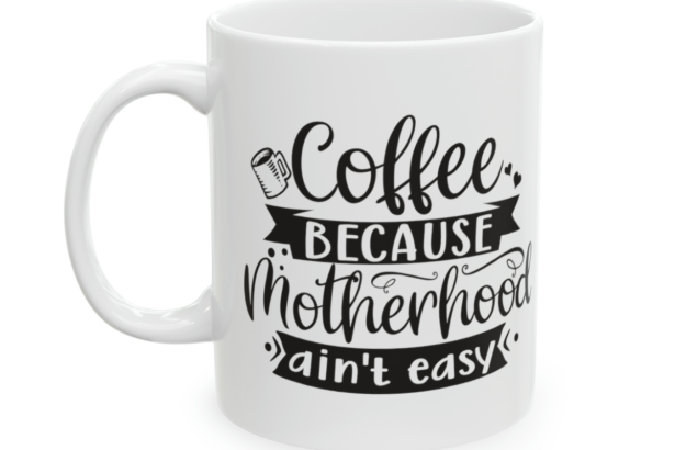 Coffee Because Motherhood Ain’t Easy – White 11oz Ceramic Coffee Mug