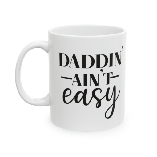 Daddin’ Ain’t Easy – White 11oz Ceramic Coffee Mug