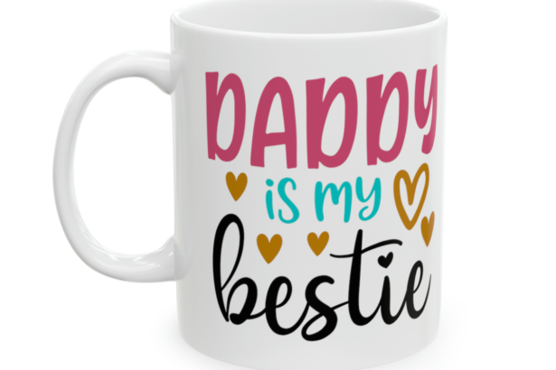 Daddy is My Bestie – White 11oz Ceramic Coffee Mug 9