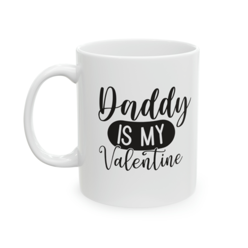 Daddy is My Valentine – White 11oz Ceramic Coffee Mug 4
