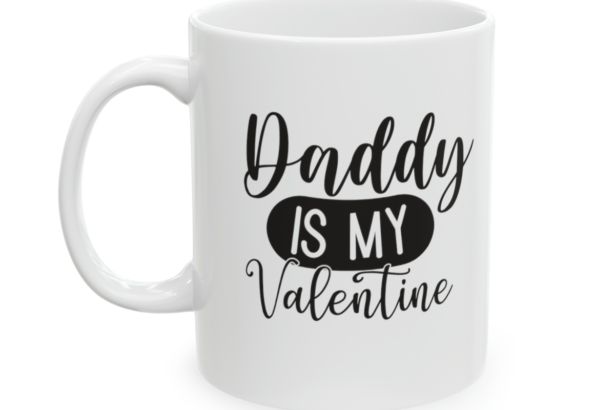 Daddy is My Valentine – White 11oz Ceramic Coffee Mug 4