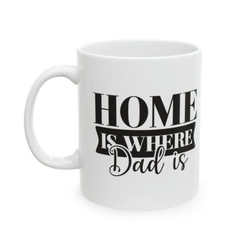 Home is where Dad is – White 11oz Ceramic Coffee Mug