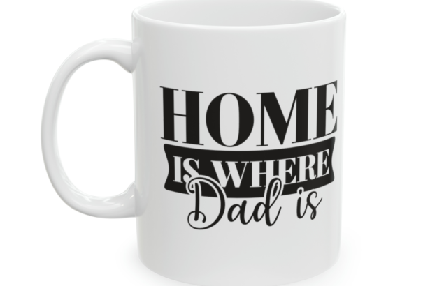 Home is where Dad is – White 11oz Ceramic Coffee Mug