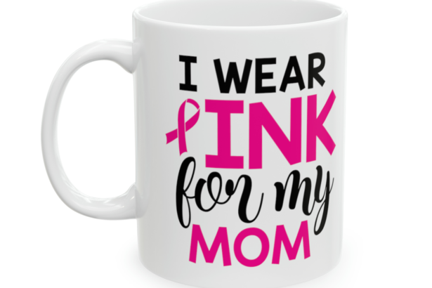 I Wear Pink For My Mom – White 11oz Ceramic Coffee Mug 2