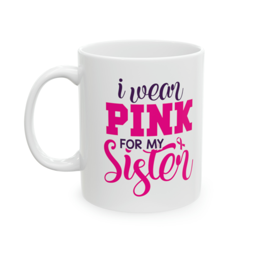 I Wear Pink for My Sister – White 11oz Ceramic Coffee Mug
